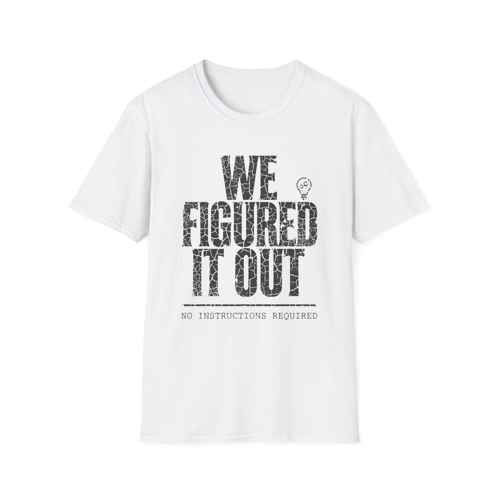 We Figured it Out No Instructions needed T-Shirt