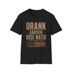 Drank Garden Hose Water T-Shirt
