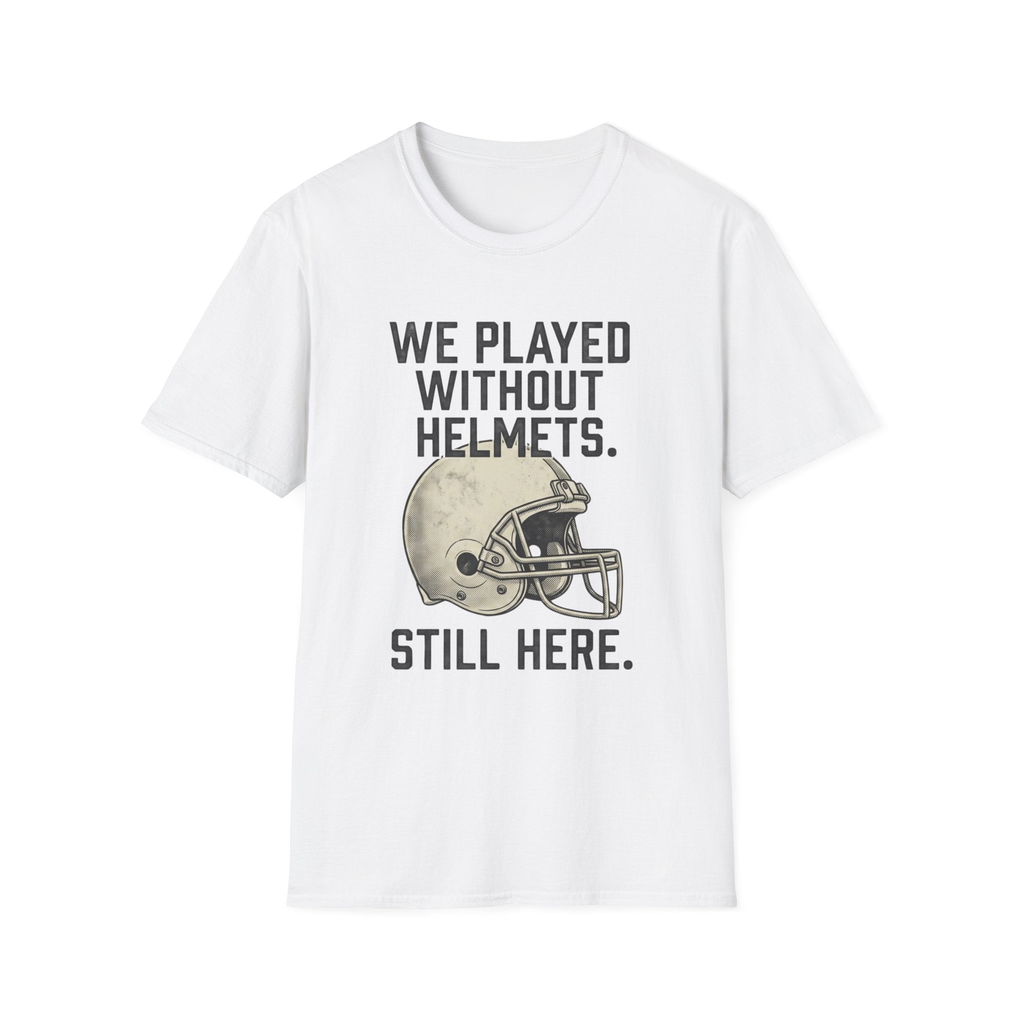 We Played Without Helmets Still Here  T-Shirt