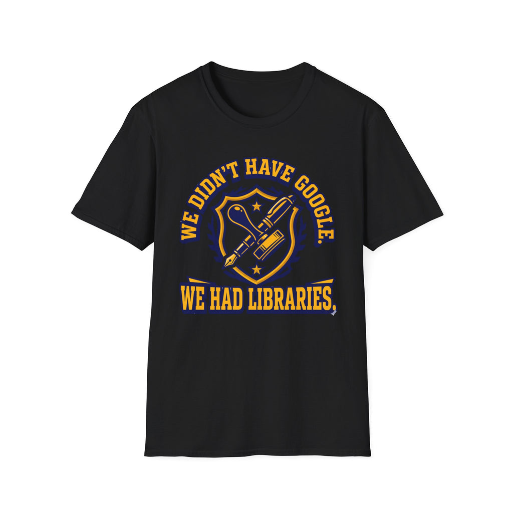 We Didn't Have Google We had Libraries T-Shirt
