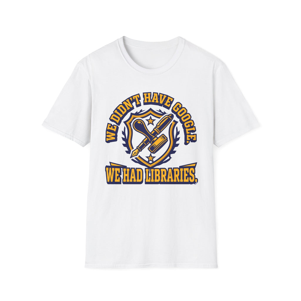 We Didn't Have Google We had Libraries T-Shirt
