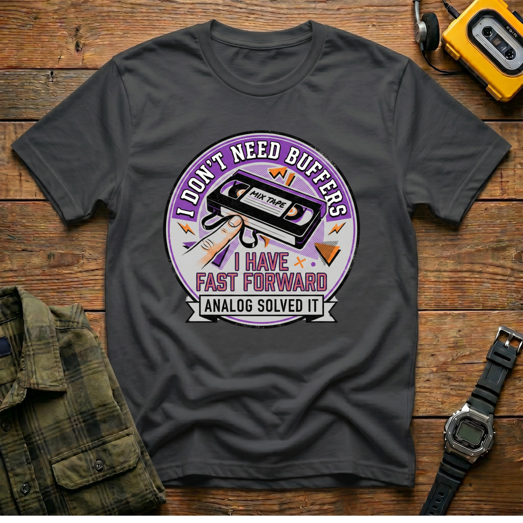 I Don't Need Buffers.  I Have Fast Forward T-Shirt