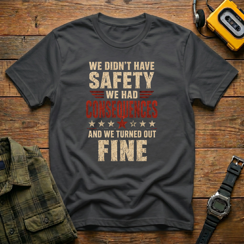 We Didn't Have Safety We Had Consequences T-Shirt