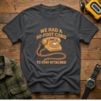 We Had A 50ft Cord to Stay Attached T-Shirt