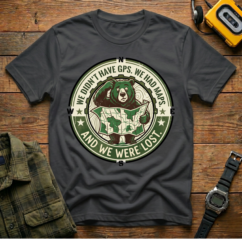 We Didn't Have GPS.  We Had Maps.  And We got Lost T-Shirt