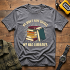 We Didn't Have Google. We Had Libraries Book Stack T-Shirt