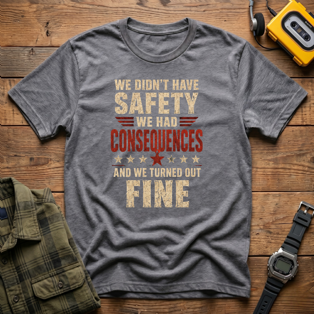 We Didn't Have Safety We Had Consequences T-Shirt