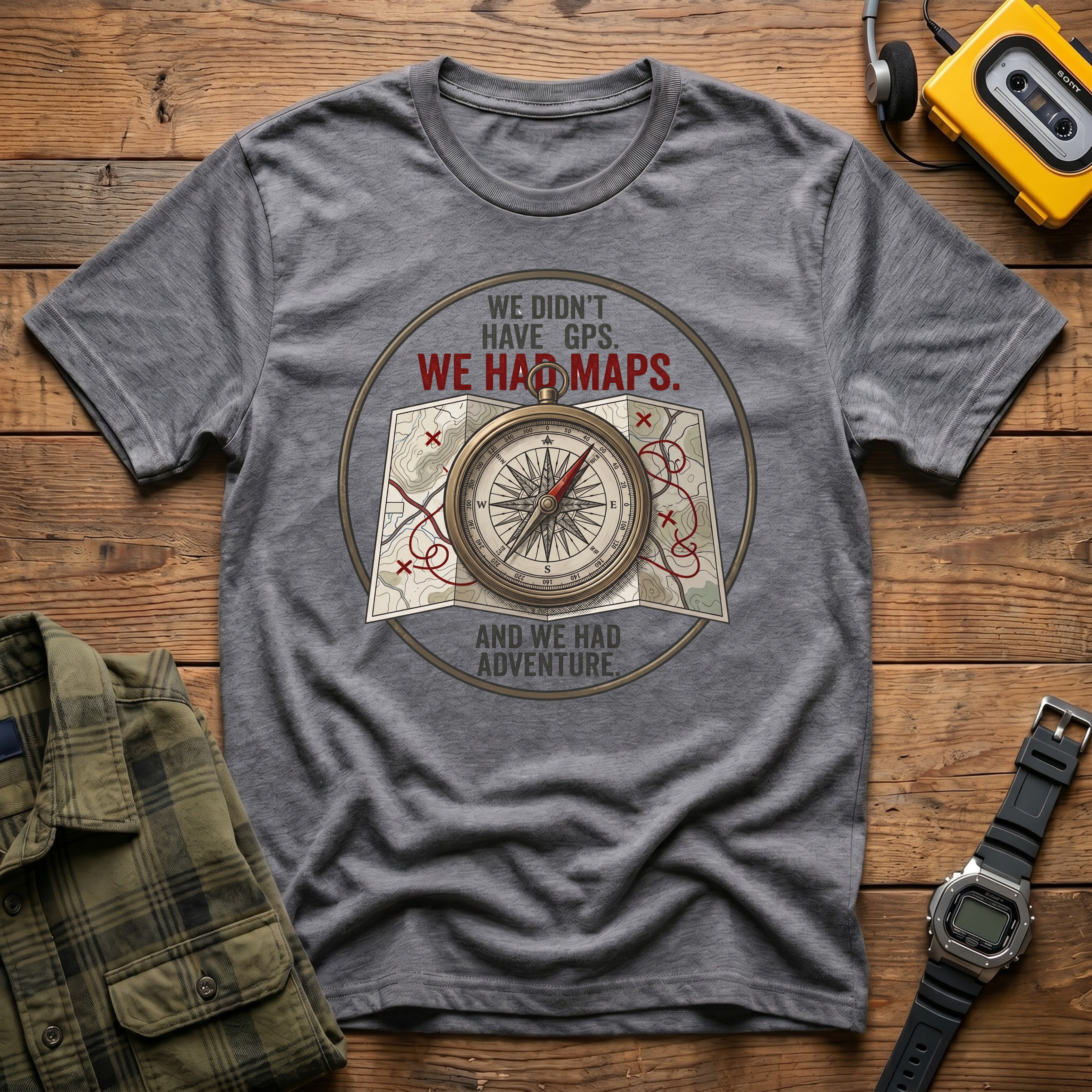 We Didn't Have GPS. We Had Maps.  And Adventure  T-Shirt