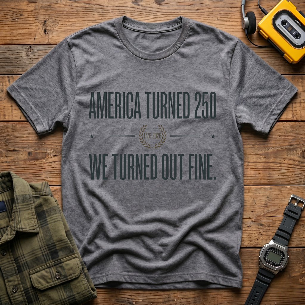 America Turned 250 We Turned Out Fine T-Shirt