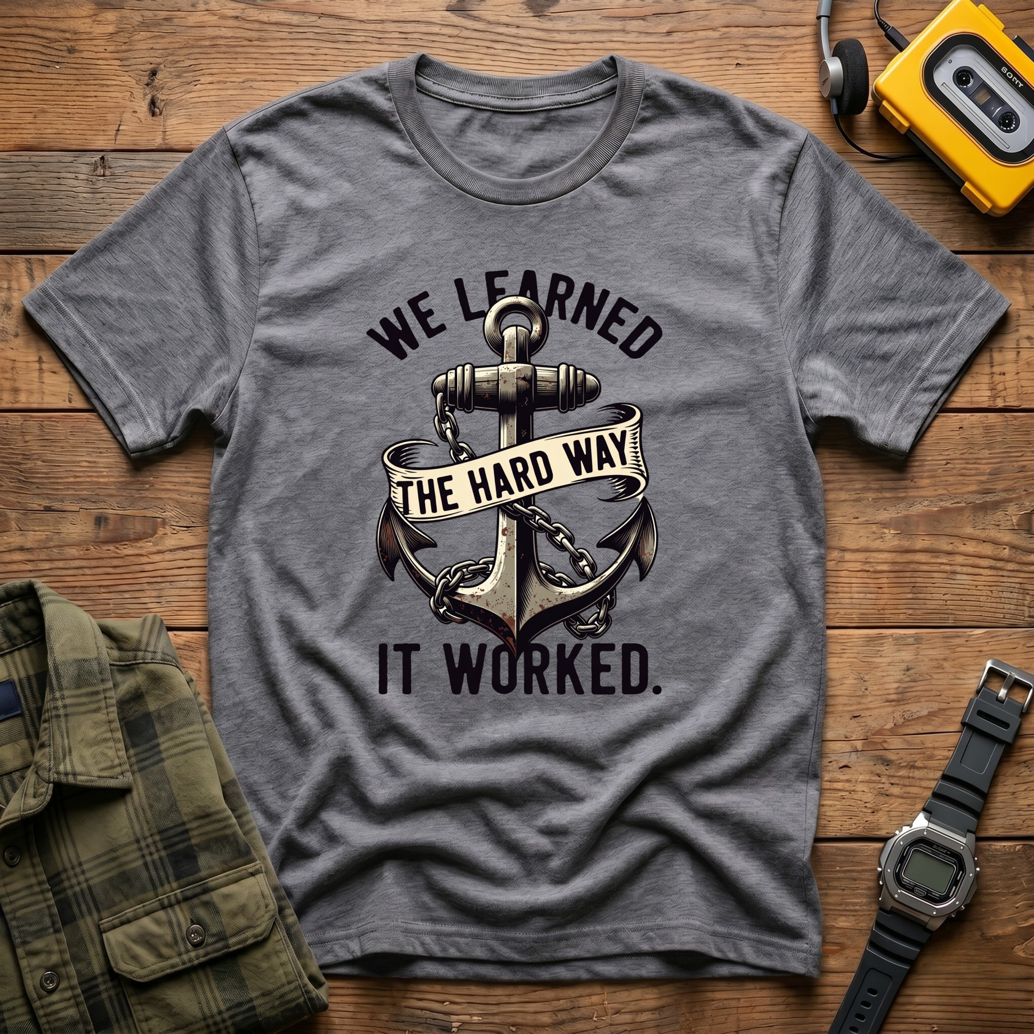 We Learned the Hard Way.  It Worked Anchor  T-Shirt