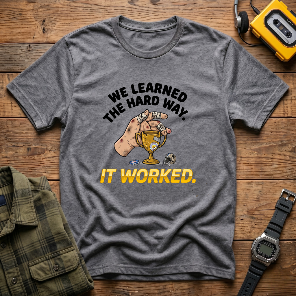 We Learned the Hard Way, It Worked.  Trophy T-Shirt