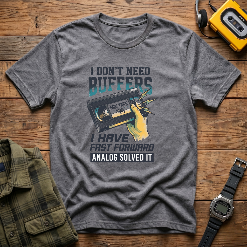 I Don't Need Buffers I Have Fast Forward T-Shirt
