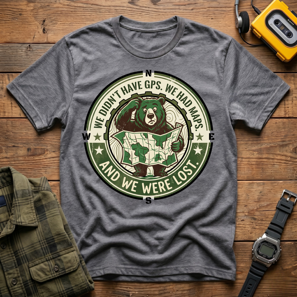 We Didn't Have GPS.  We Had Maps.  And We got Lost T-Shirt