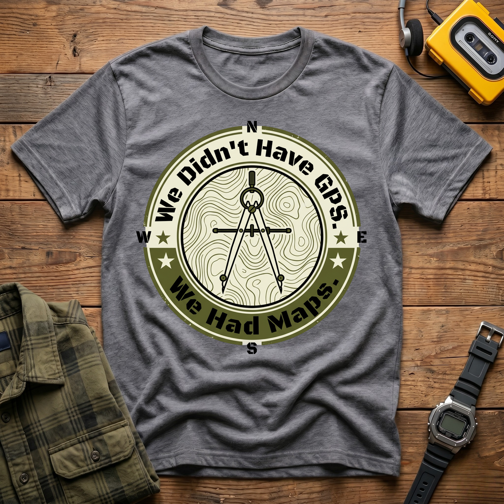 We Didn't Have GPS.  We Had Maps. Compass T-Shirt