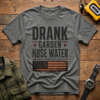Drank Garden Hose Water T-Shirt