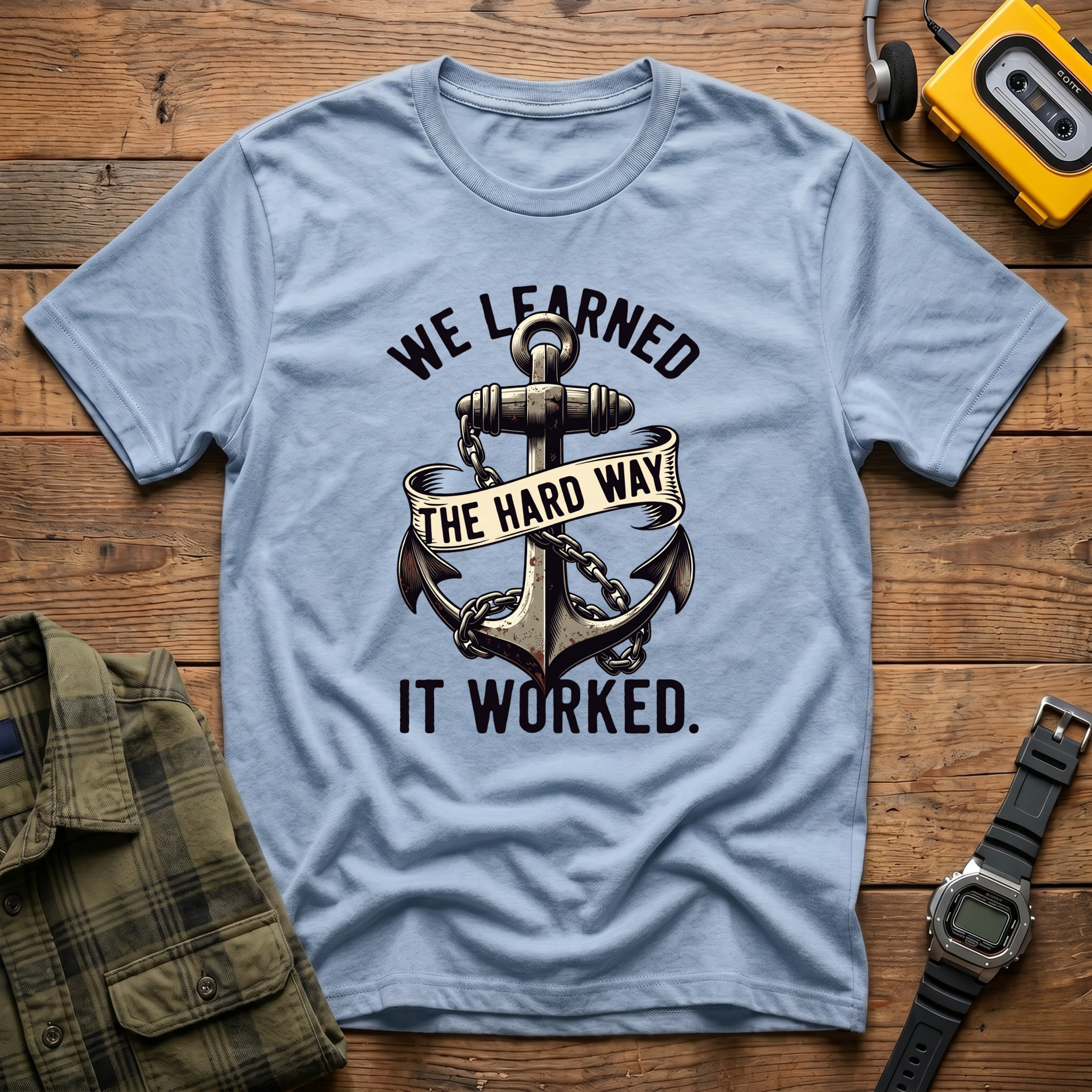 We Learned the Hard Way.  It Worked Anchor  T-Shirt