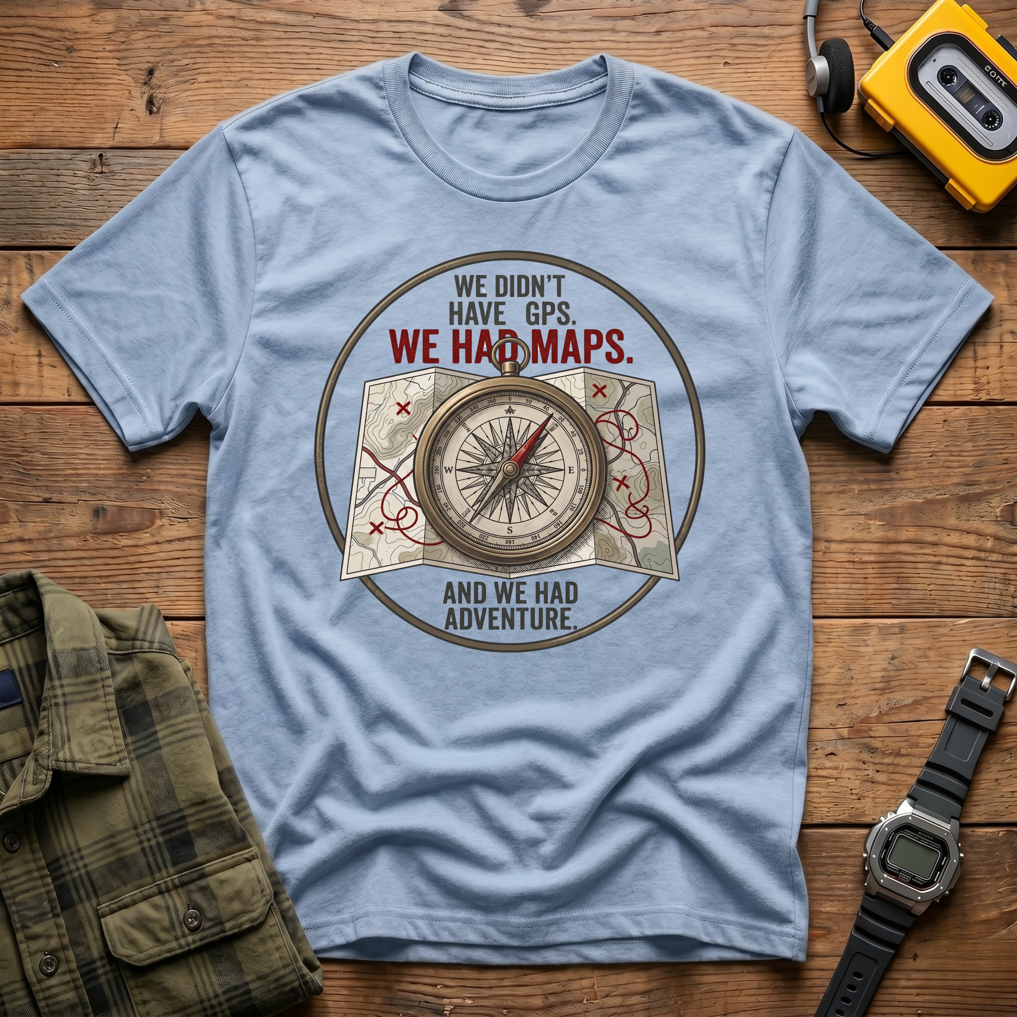We Didn't Have GPS. We Had Maps.  And Adventure  T-Shirt