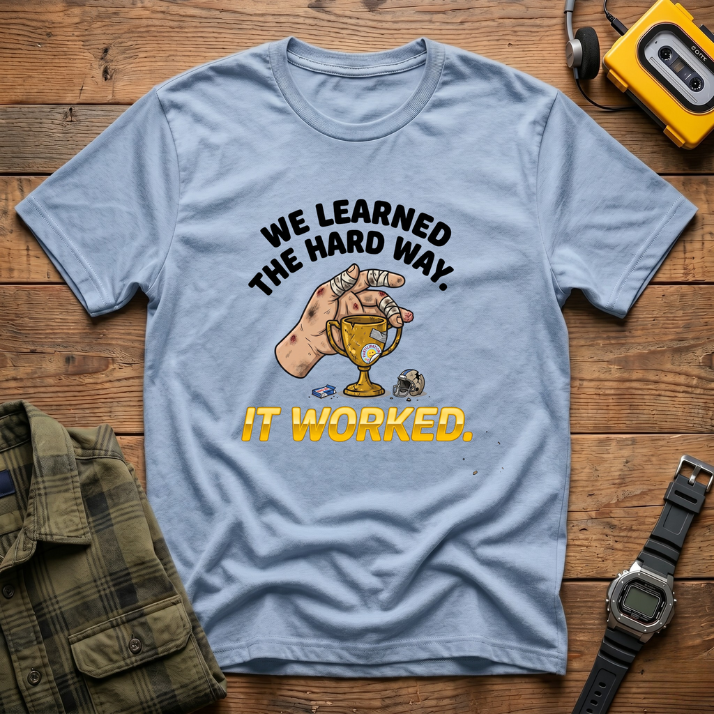 We Learned the Hard Way, It Worked.  Trophy T-Shirt