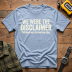 We Were The Disclaimer T-Shirt