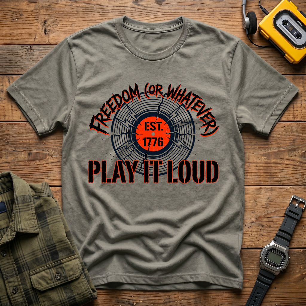 Freedom or Whatever Play It Loud T-Shirt