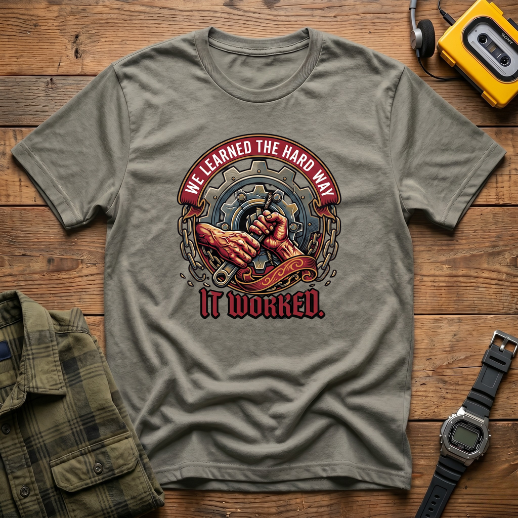 We Learned The Hard Way. It Worked. Gear T-Shirt