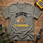We Learned the Hard Way, It Worked.  Trophy T-Shirt