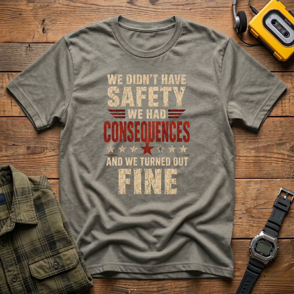 We Didn't Have Safety We Had Consequences T-Shirt