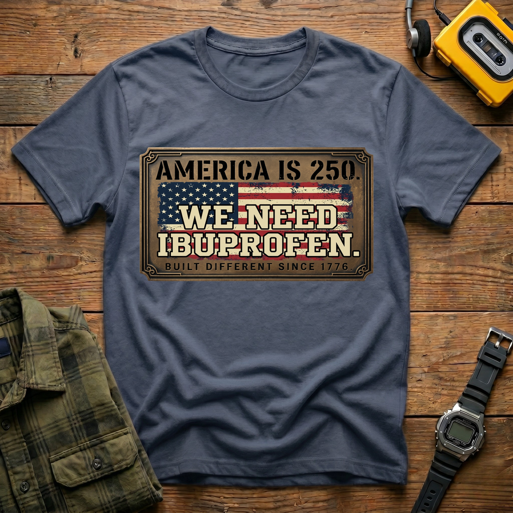 America 250 We Need Ibuprofen Plague T-Shirt