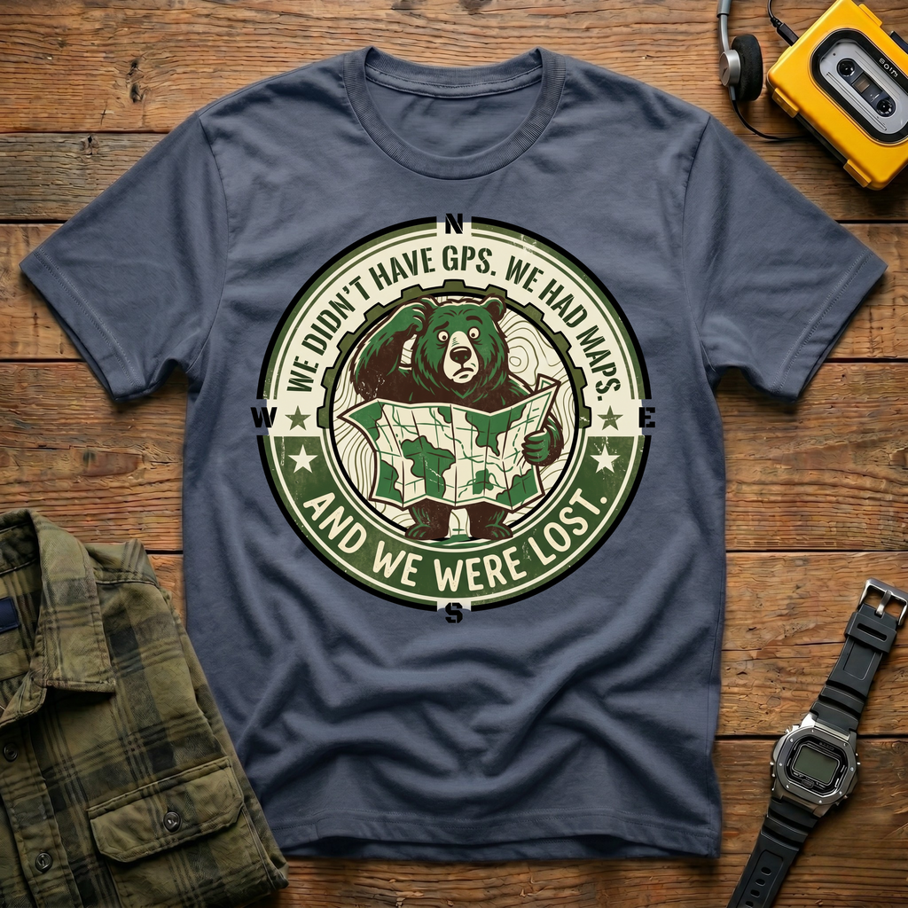 We Didn't Have GPS.  We Had Maps.  And We got Lost T-Shirt