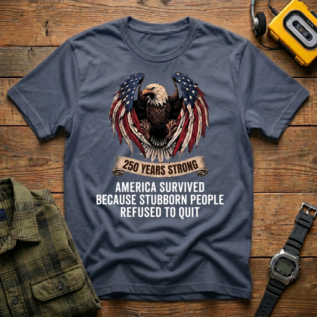 America Survived Because Stubborn People Refused to Quit Eagle T-Shirt
