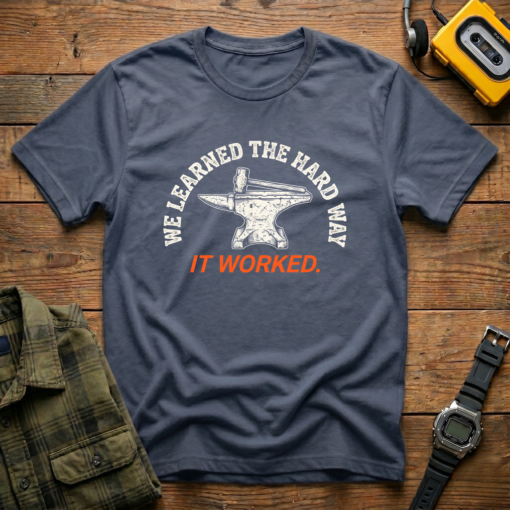 We Learned the Hard Way.  It worked Anvil  T-Shirt