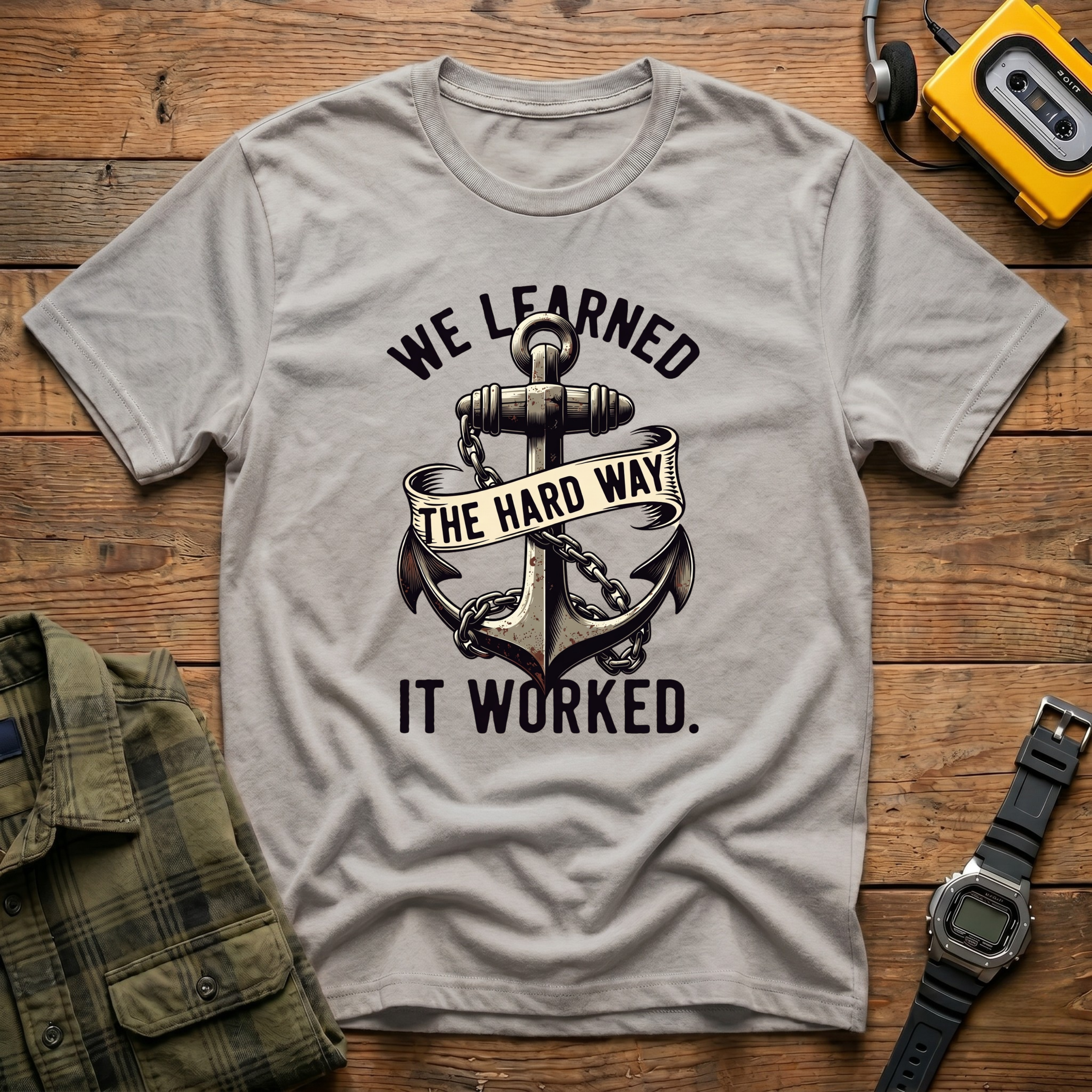 We Learned the Hard Way.  It Worked Anchor  T-Shirt