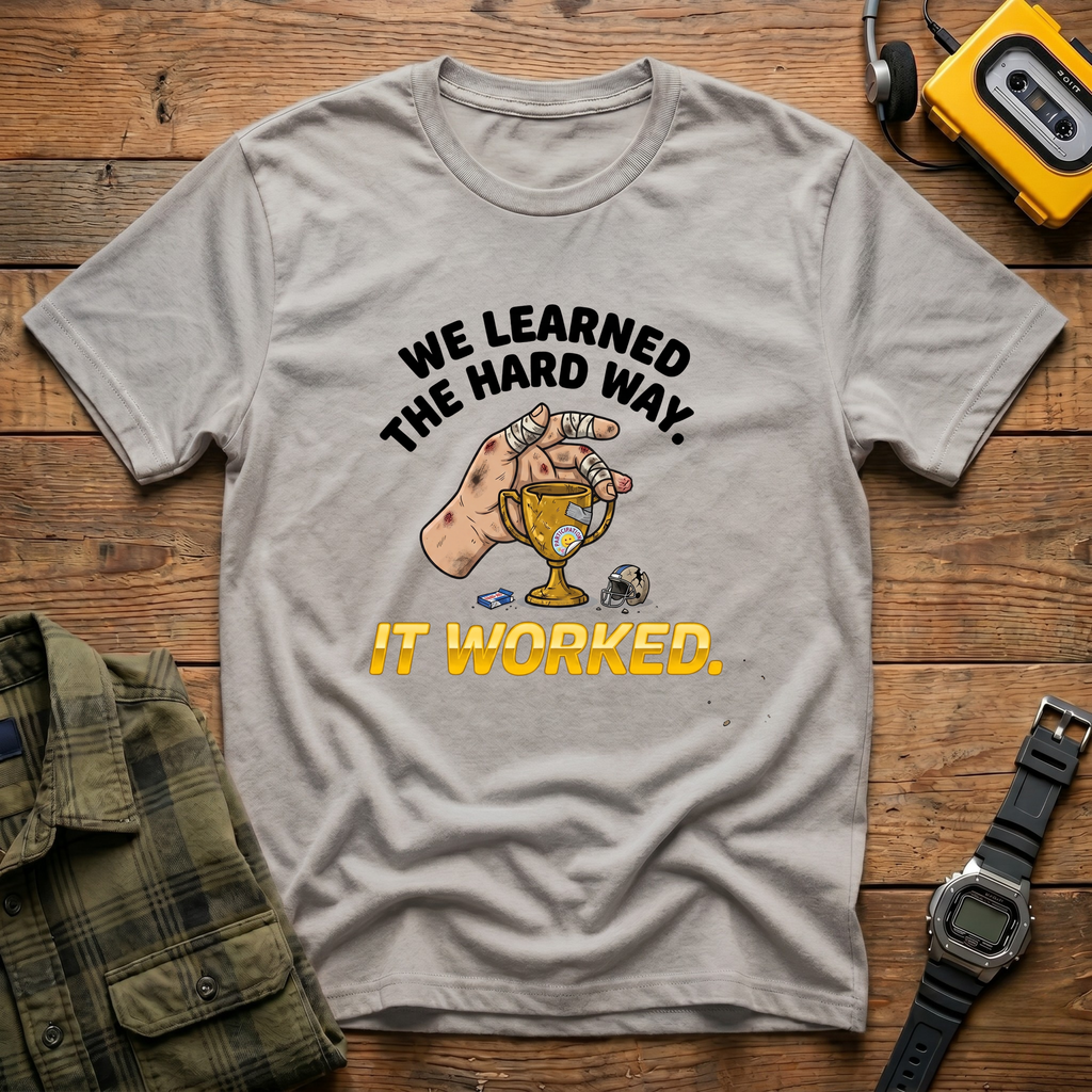 We Learned the Hard Way, It Worked.  Trophy T-Shirt