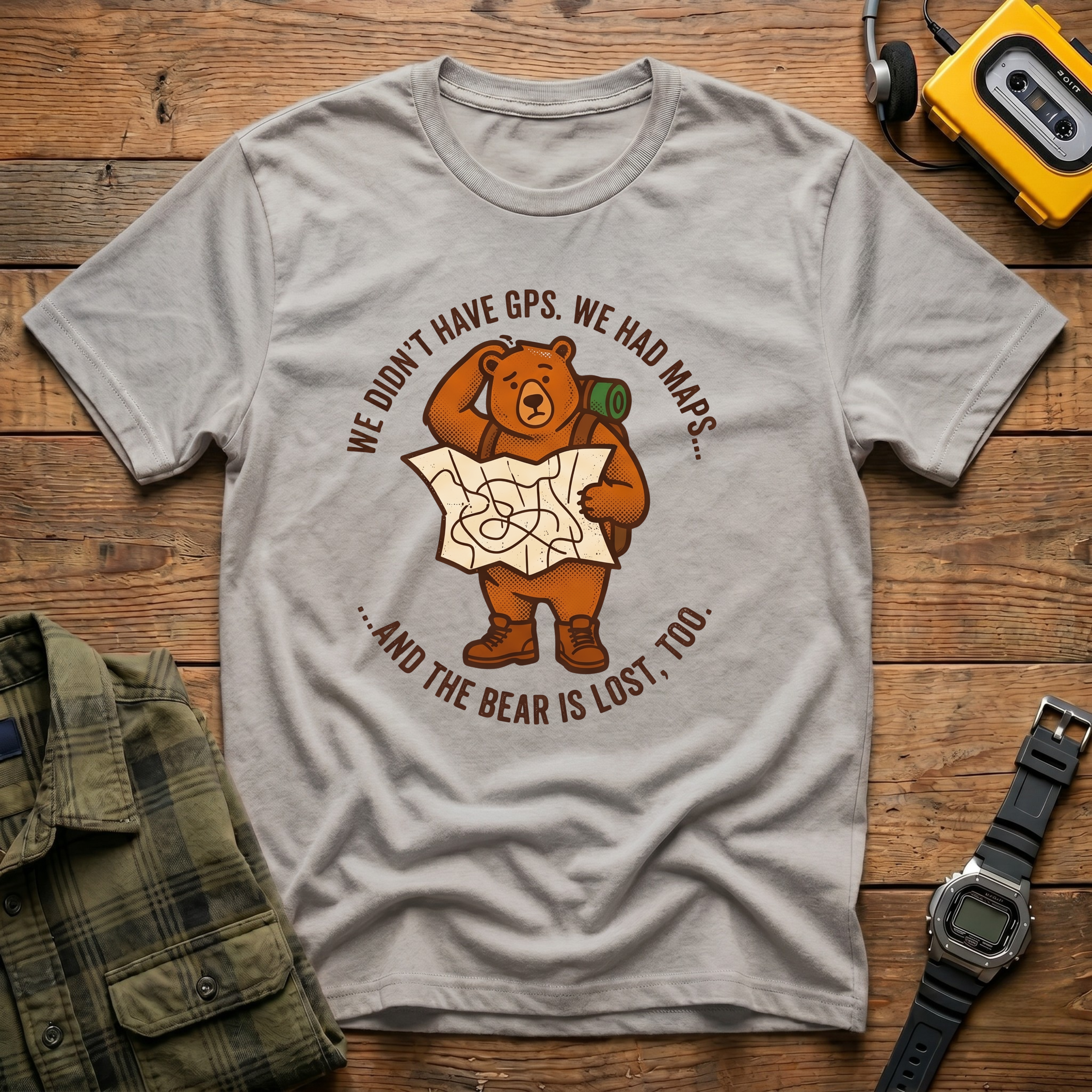 We Didn't Have GPS.  We Had Maps.  And the Bear was Lost too  T-Shirt