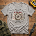 We Didn't Have GPS. We Had Maps.  And Adventure  T-Shirt