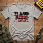 We Learned The Hard Way.  It Worked.  Lightning T-Shirt