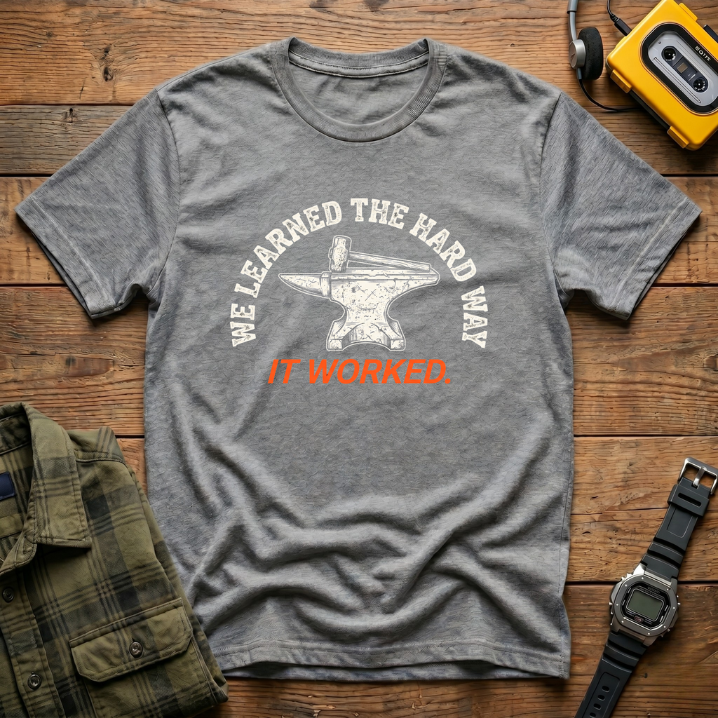 We Learned the Hard Way.  It worked Anvil  T-Shirt