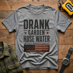 Drank Garden Hose Water T-Shirt