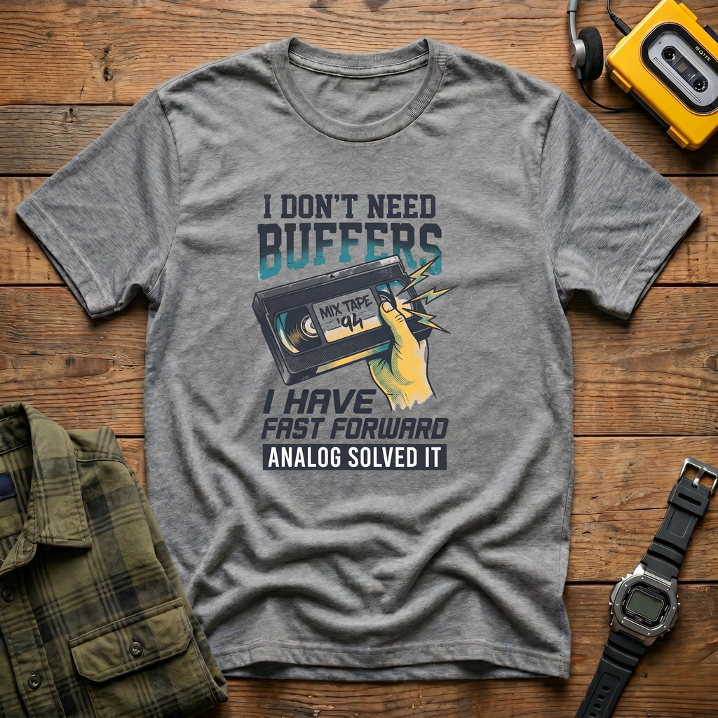 I Don't Need Buffers I Have Fast Forward T-Shirt