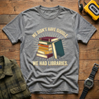 We Didn't Have Google. We Had Libraries Book Stack T-Shirt