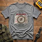 We Didn't Have GPS. We Had Maps.  And Adventure  T-Shirt