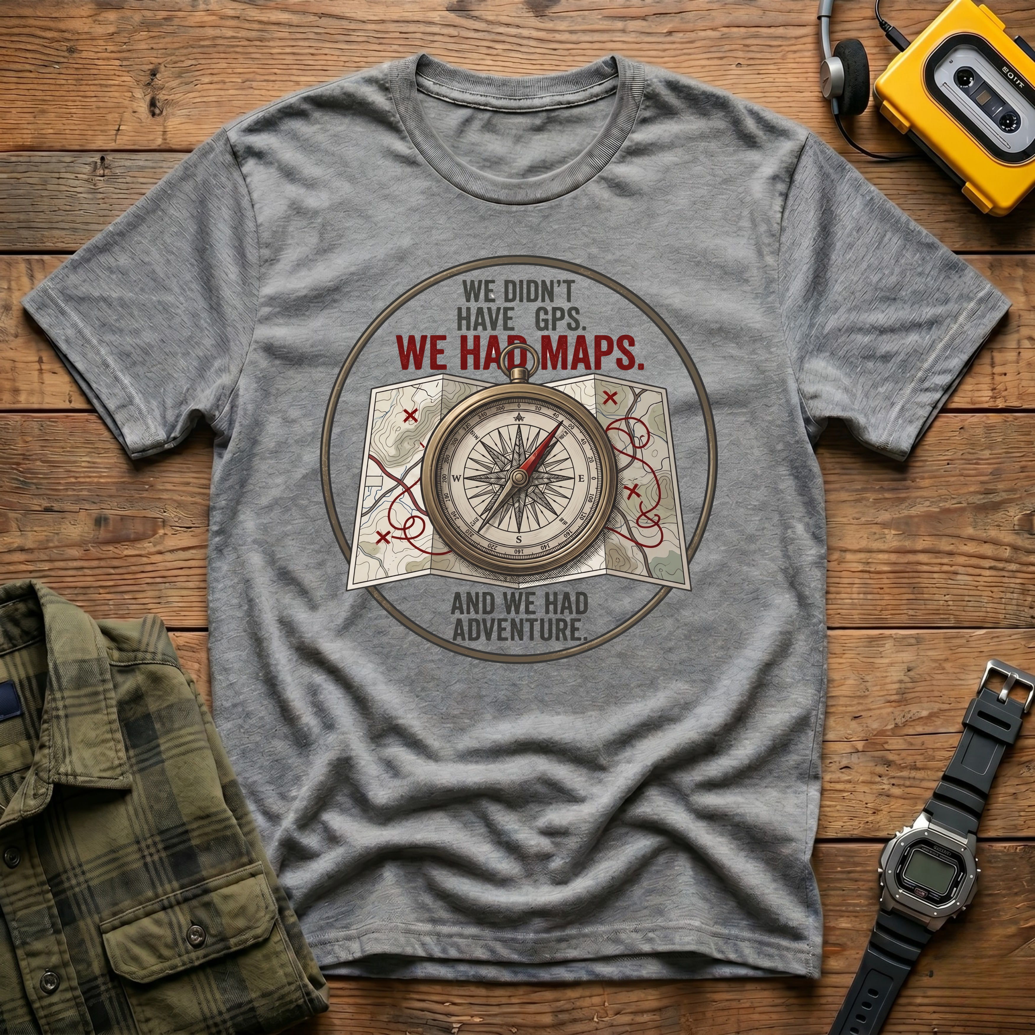 We Didn't Have GPS. We Had Maps.  And Adventure  T-Shirt