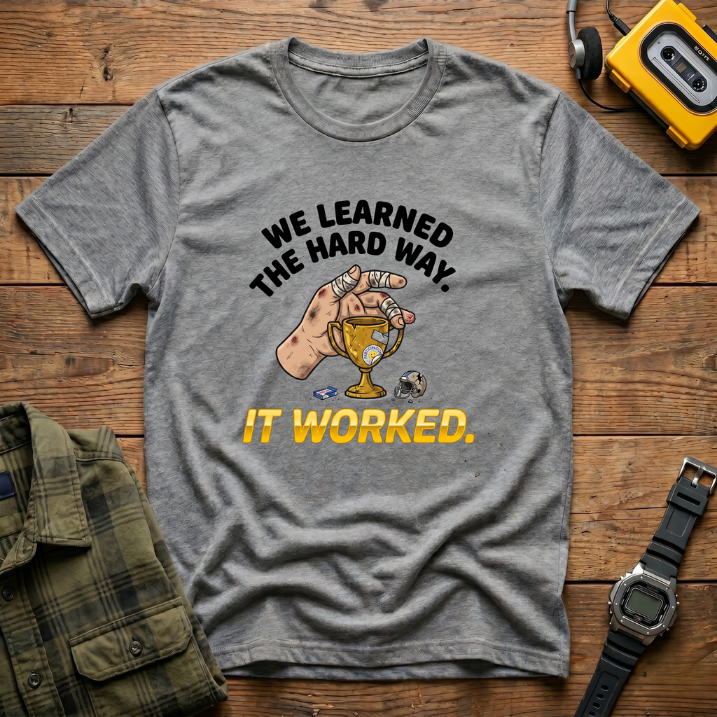 We Learned the Hard Way, It Worked.  Trophy T-Shirt