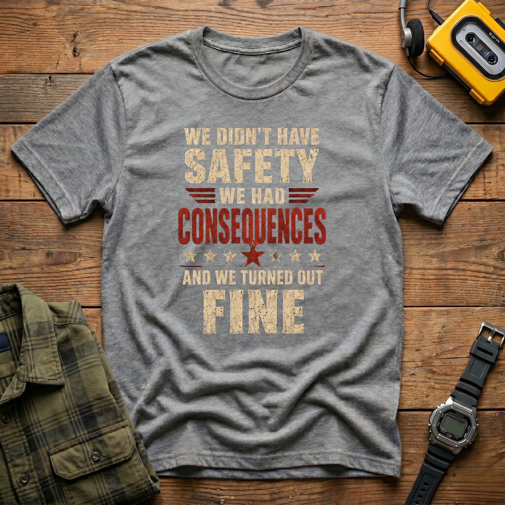 We Didn't Have Safety We Had Consequences T-Shirt