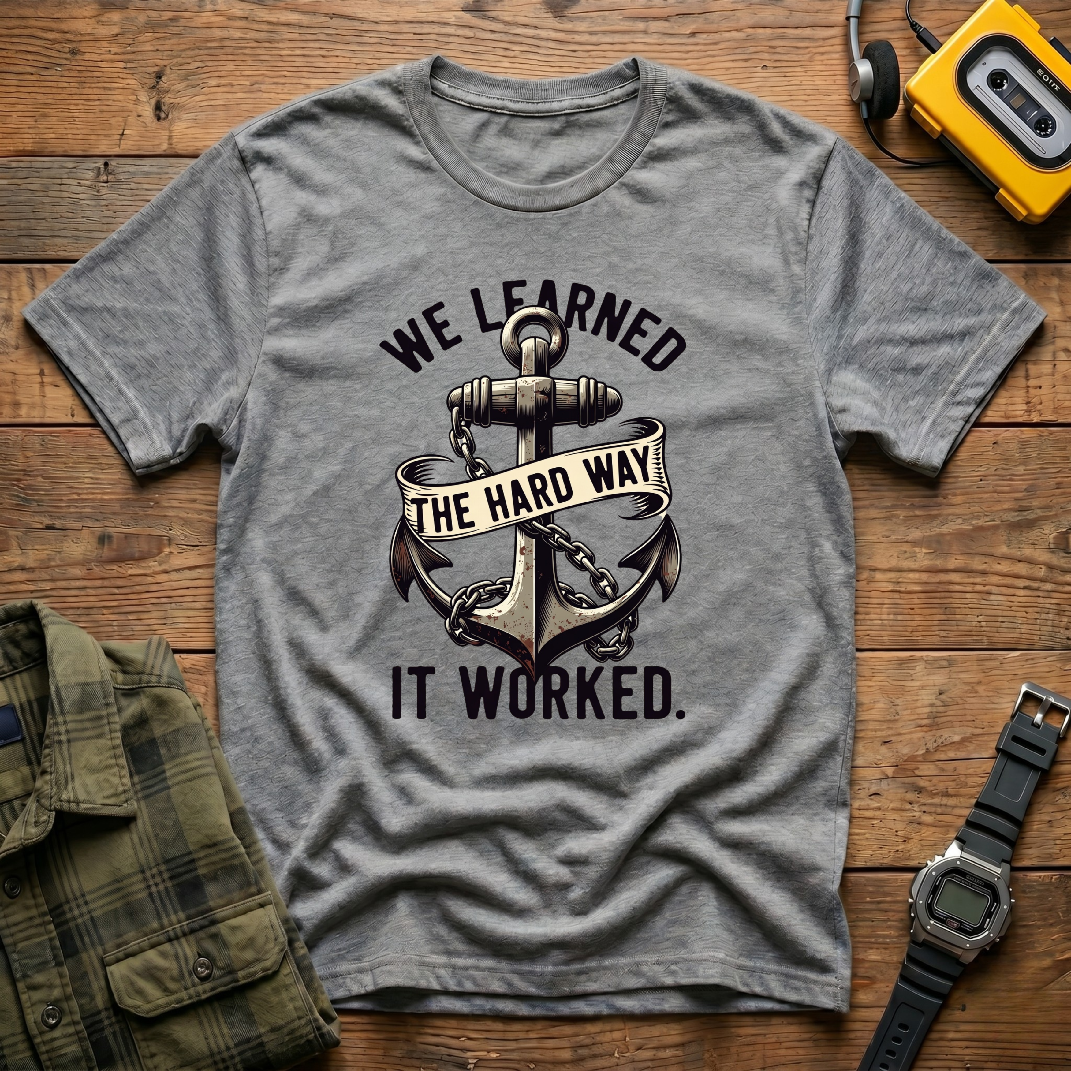 We Learned the Hard Way.  It Worked Anchor  T-Shirt
