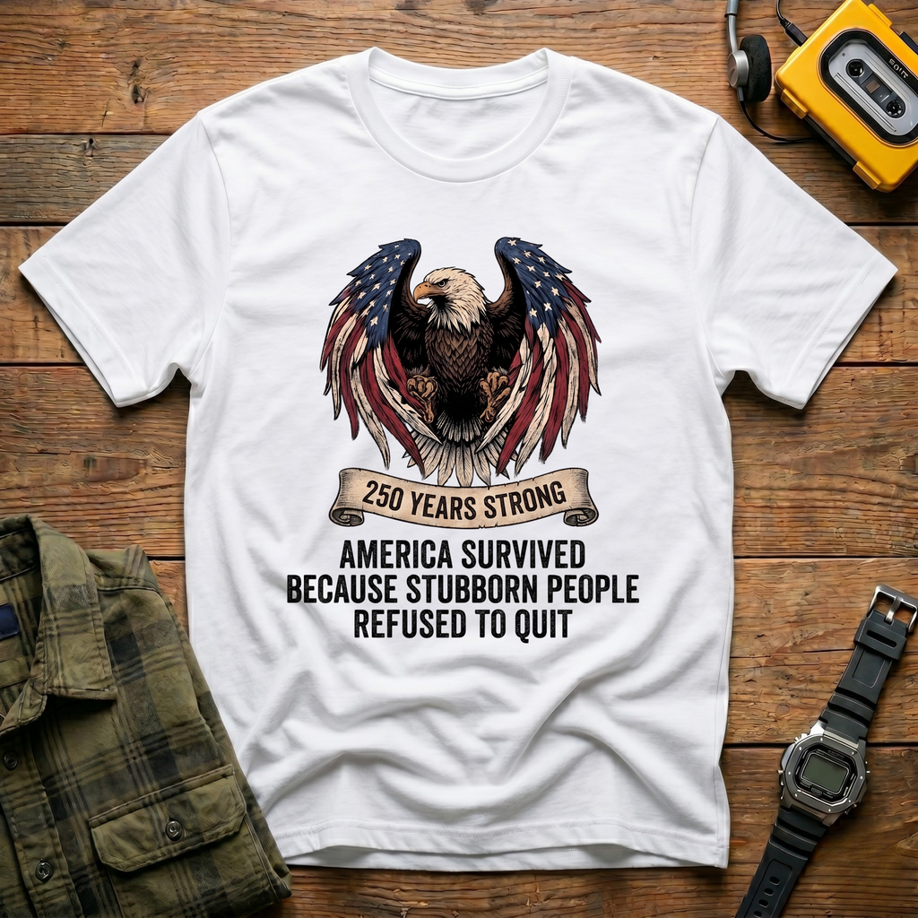 America Survived Because Stubborn People Refused to Quit Eagle T-Shirt