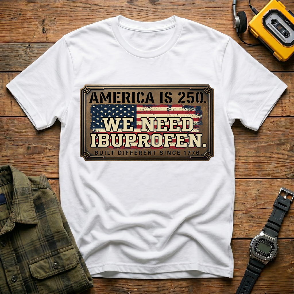 America 250 We Need Ibuprofen Plague T-Shirt