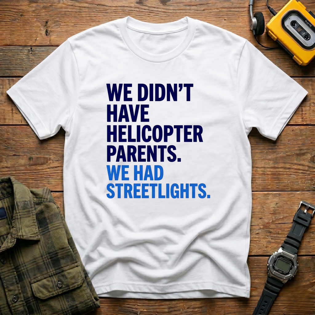 We Didn't Have Helicopter Parents. We Had Streetlights T-Shirt