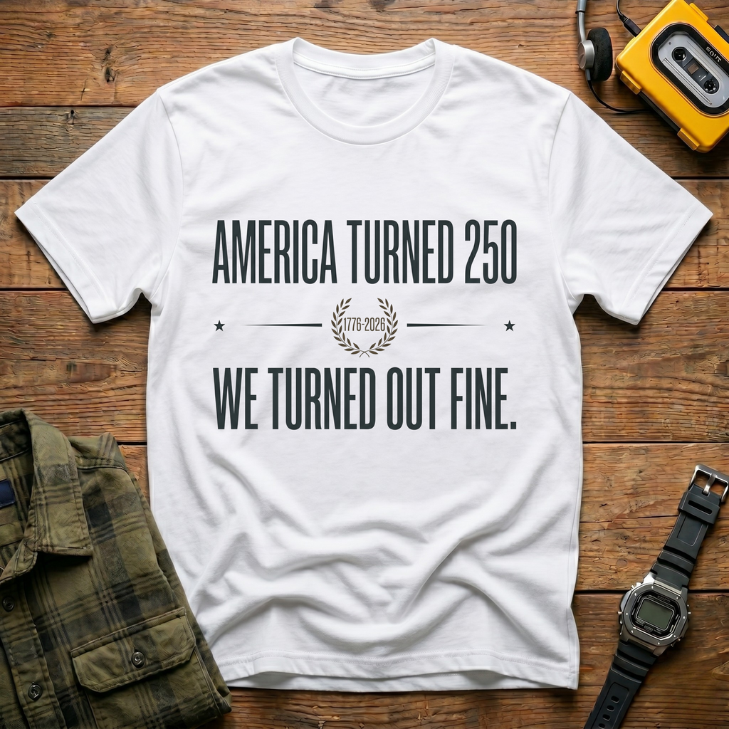 America Turned 250 We Turned Out Fine T-Shirt