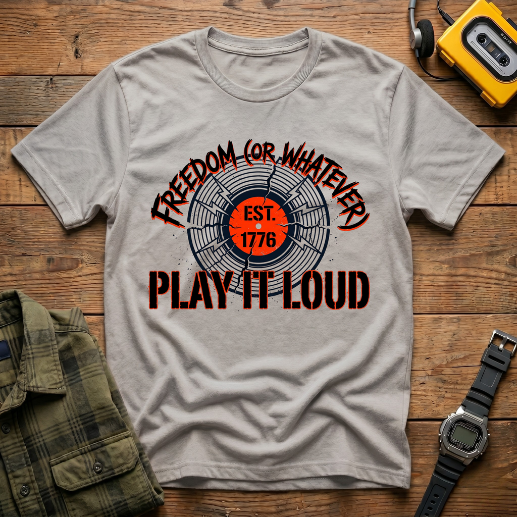 Freedom or Whatever Play It Loud T-Shirt